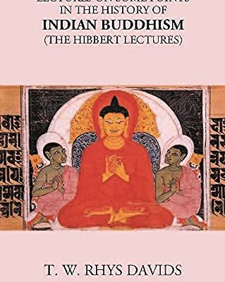 LECTURES ON SOME POINTS IN THE HISTORY OF INDIAN BUDDHISM (The Hibbert Lectures)