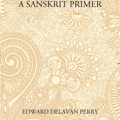 A Sanskrit Primer: Based On The Leitfaden Fur Den Elementar - Cursus Des Sanskrit Of Professor Georg Buhler Of Vienna
