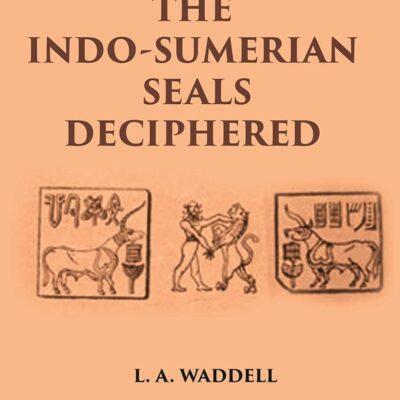 THE INDO-SUMERIAN SEALS DECIPHERED: DISCOVERING SUMERIANS OF INDUS VALLEY AS PHOENICIANS, BARATS, GOTHS & FAMOUS VEDIC ARYANS 3100-2300 B.C