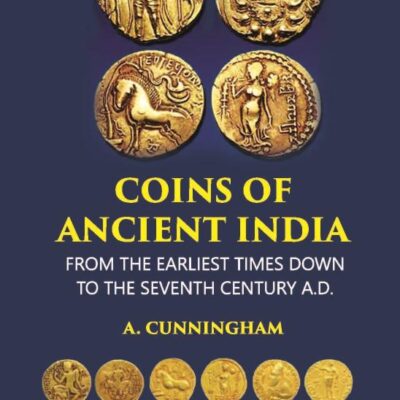 COINS OF ANCIENT INDIA: FROM THE EARLIEST TIMES DOWN TO THE SEVENTH CENTURY A.D.