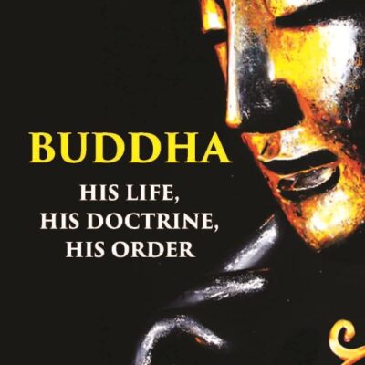 BUDDHA: HIS LIFE, HIS DOCTRINE, HIS ORDER