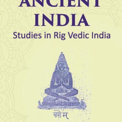 LIFE IN ANCIENT INDIA: Studies in Rig Vedic India