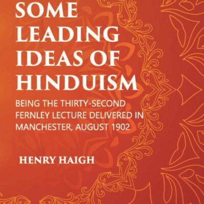 SOME LEADING IDEAS OF HINDUISM : BEING THE THIRTY-SECOND FERNLEY LECTURE DELIVERED IN MANCHESTER, AUGUST 1902