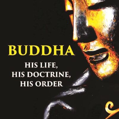 BUDDHA: HIS LIFE, HIS DOCTRINE, HIS ORDER