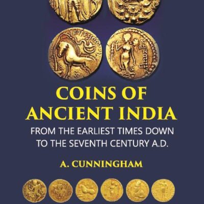 COINS OF ANCIENT INDIA: FROM THE EARLIEST TIMES DOWN TO THE SEVENTH CENTURY A.D.