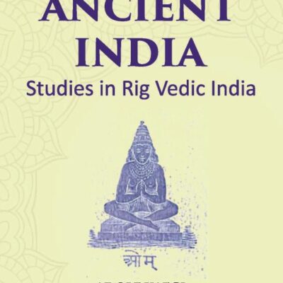 LIFE IN ANCIENT INDIA: Studies in Rig Vedic India