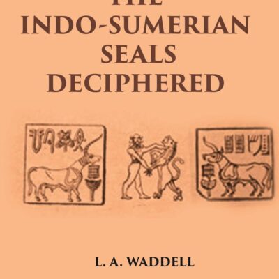 THE INDO-SUMERIAN SEALS DECIPHERED: DISCOVERING SUMERIANS OF INDUS VALLEY AS PHOENICIANS, BARATS, GOTHS & FAMOUS VEDIC ARYANS 3100-2300 B.C