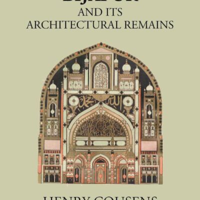 BIJAPUR AND ITS ARCHITECTURAL REMAINS WITH AN HISTORICAL OUTLINE OF THE ADIL SHAHI DYNASTY