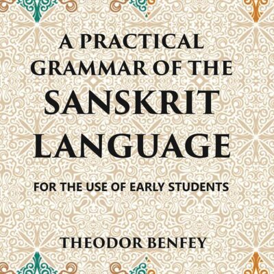 A PRACTICAL GRAMMAR OF THE SANSKRIT LANGUAGE : FOR THE USE OF EARLY STUDENTS