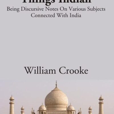 Things indian: Being Discursive Notes On Various Subjects Connected With India