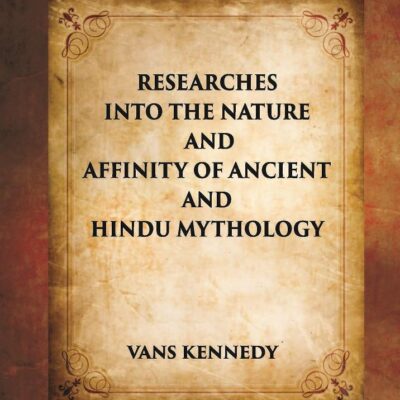 RESEARCHES INTO THE NATURE AND AFFINITY OF ANCIENT AND HINDU MYTHOLOGY