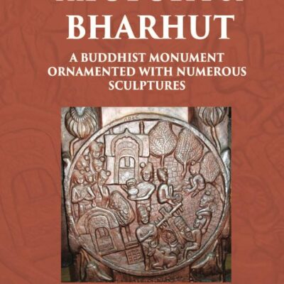 THE STUPA OF BHARHUT A BUDDHIST MONUMENT ORNAMENTED WITH NUMEROUS SCULPTURES