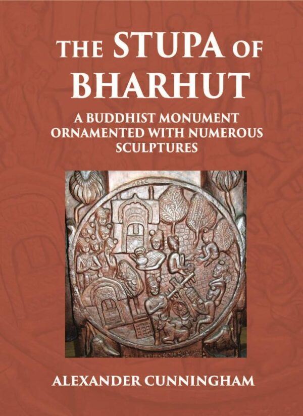 THE STUPA OF BHARHUT A BUDDHIST MONUMENT ORNAMENTED WITH NUMEROUS SCULPTURES