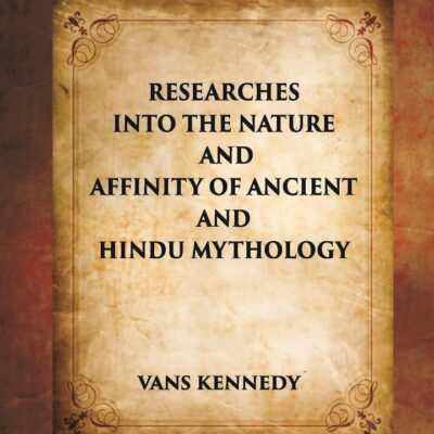 RESEARCHES INTO THE NATURE AND AFFINITY OF ANCIENT AND HINDU MYTHOLOGY