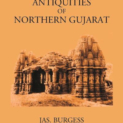 THE ARCHITECTURAL ANTIQUITIES OF NORTHERN GUJARAT [Hardcover]