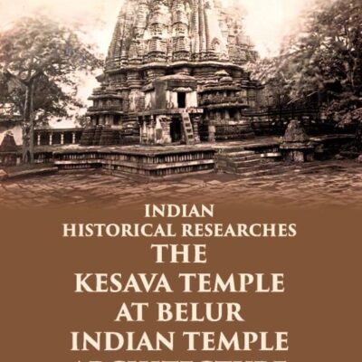 INDIAN HISTORICAL RESEARCHES THE KESAVA TEMPLE AT BELUR