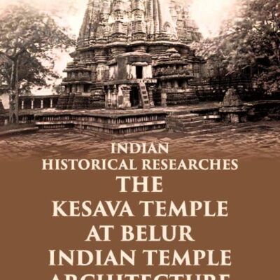 INDIAN HISTORICAL RESEARCHES THE KESAVA TEMPLE AT BELUR