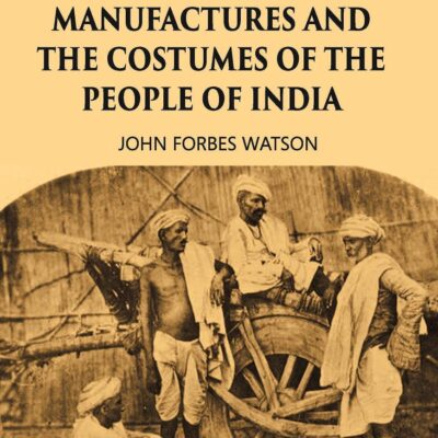 THE TEXTILE MANUFACTURES AND THE COSTUMES OF THE PEOPLE OF INDIA