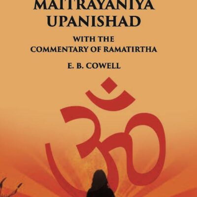 THE MAITRI OR MAITRAYANIYA UPANISHAD WITH THE COMMENTARY OF RAMATIRTHA