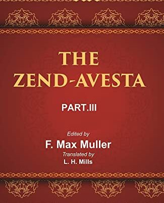 The Sacred Books of the East (THE ZEND-AVESTA, PART-III: THE YASNA, VISPARAD, AFRINAGAN, GAHS, AND MISCELLANEOUS FRAGMENTS)