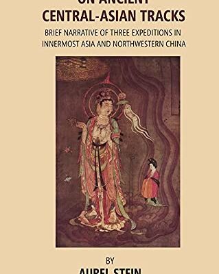 On Ancient Central-Asian Tracks: Brief Narrative of Three Expeditions in Innermost Asia and Northwestern China