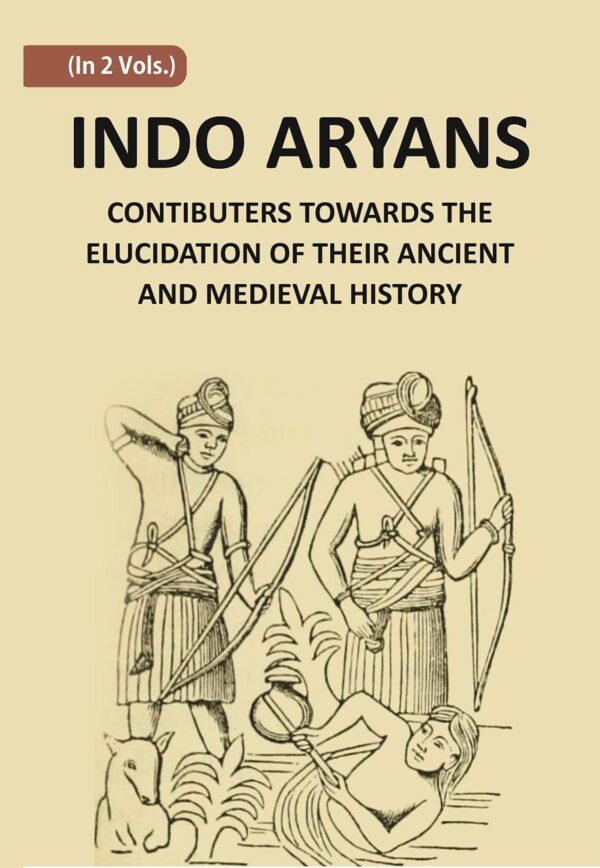 Indo-Aryans: Contributions Towards The Elucidation Of Their Ancient And Mediaeval History Vol 2 vols set