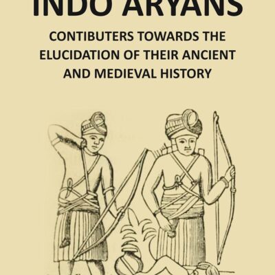 Indo-Aryans: Contributions Towards The Elucidation Of Their Ancient And Mediaeval History Vol 1