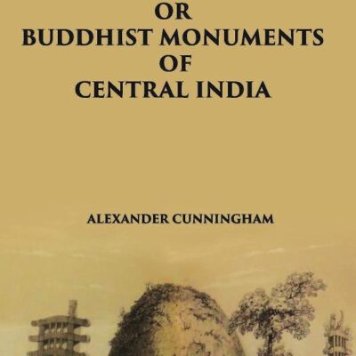 THE BHILSA TOPES OR BUDDHIST MONUMENTS OF CENTRAL INDIA [Hardcover]