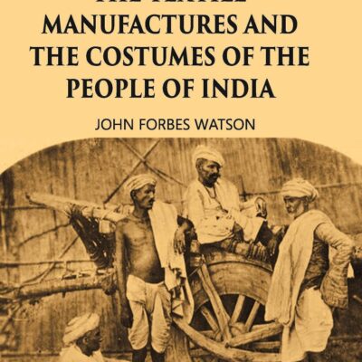 THE TEXTILE MANUFACTURES AND THE COSTUMES OF THE PEOPLE OF INDIA