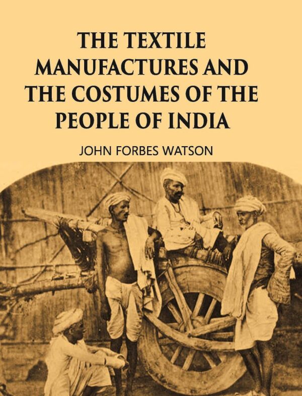THE TEXTILE MANUFACTURES AND THE COSTUMES OF THE PEOPLE OF INDIA