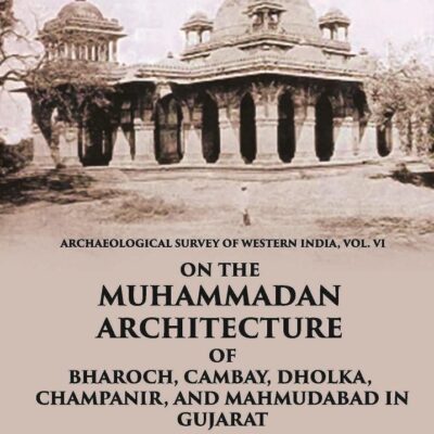 ON THE MUHAMMADAN ARCHITECTURE OF BHAROCH, CAMBAY, DHOLKA, CHAMPANIR, AND MAHMUDABAD IN GUJARAT