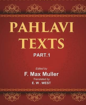 The Sacred Books of the East (PAHLAVI TEXTS, PART-I: THE BUNDAHIS, BAHMAN YAST AND SHAYASTLA-SHAYAST)