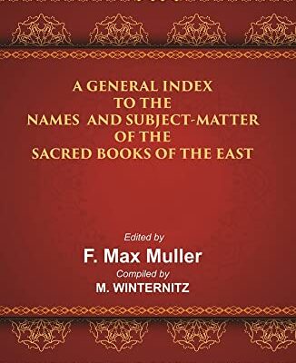 The Sacred Books of the East (A GENERAL INDEX TO THE NAMES AND SUBJECT-MATTER OF THE SACRED BOOKS OF THE EAST)