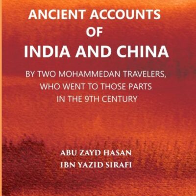 Ancient Account of India and China by Two Mohammedan Travellers 9th century A.D. - (Silsilat Al Tawarikh) – Translated from Arabic by Renaudot Eusebiu