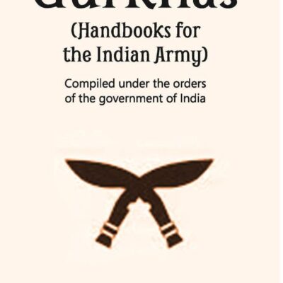Gurkhas (Handbooks for the Indian Army) - Compiled under the orders of the government of India