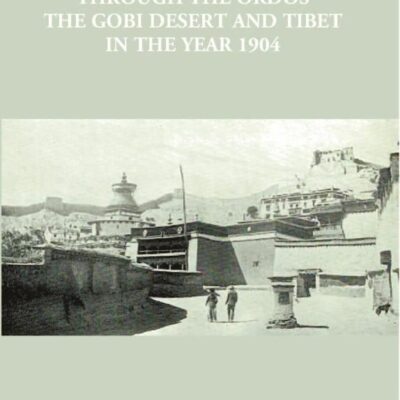 From Pekin to Sikkim through the Ordos, The Gobi Desert and Tibet in the Year 1904