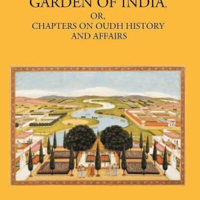 Garden of India or Chapters on Oudh History