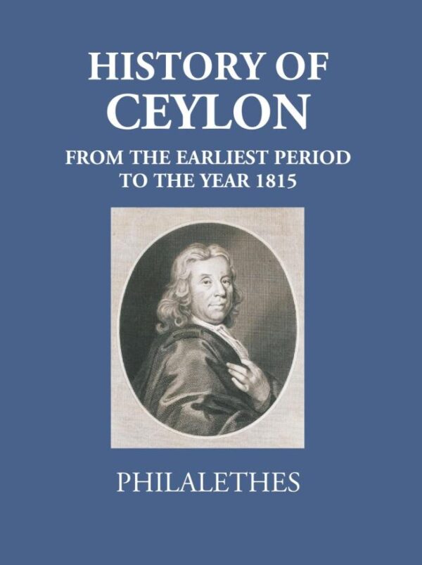History of Ceylon -From the earliest period to the year 1815, with characteristic details