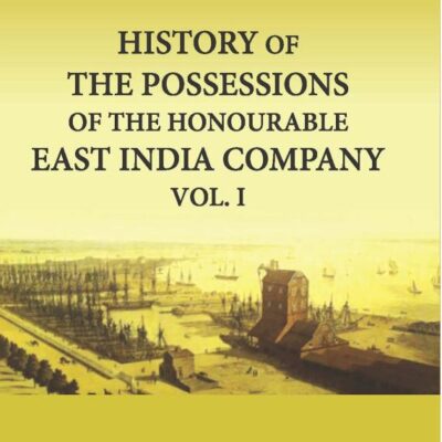 History of the Possessions of the H'ble East India Company Vol. I