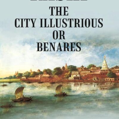 Kashi the City Illustrious or Benares