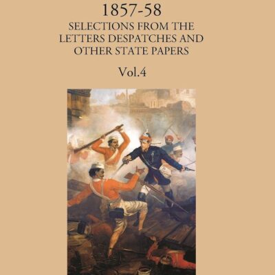 Indian Mutiny 1857- 1858 - Selection from the letters despatches and other State Papers - 4 Vols.