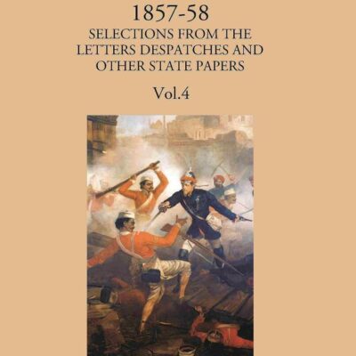 Indian Mutiny 1857- 1858 - Selection from the letters despatches and other State Papers - 4 Vols.