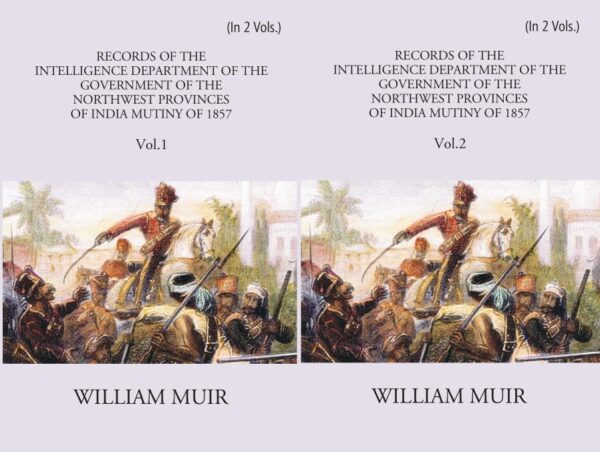 Records of the Intelligence department of the Government of the North West Provinces of India during the Mutiny of 1857- 2 Vols.