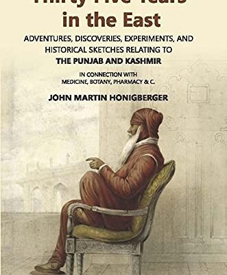 Thirty Five Years in the East Adventures, Discoveries, Experiments and Historical Sketches Relating to the Punjab and Cashmere