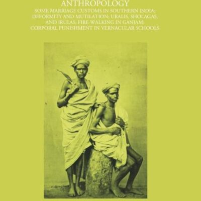 Some Marriage Customs in Southern India; Deformity and Mutilation; Uralis, Sholagas, and Irulas, Vol -IV No. 3 Madras Govt. Museum Bulletin (Anthropology)