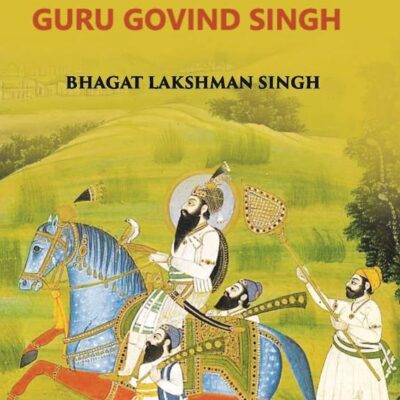 Short Sketch of the Life and Works of Guru Gobind Singh, the Tenth and Last Guru of Sikhs