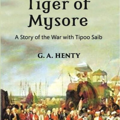 Tiger of Mysore: A Story of the War with Tipoo Saib