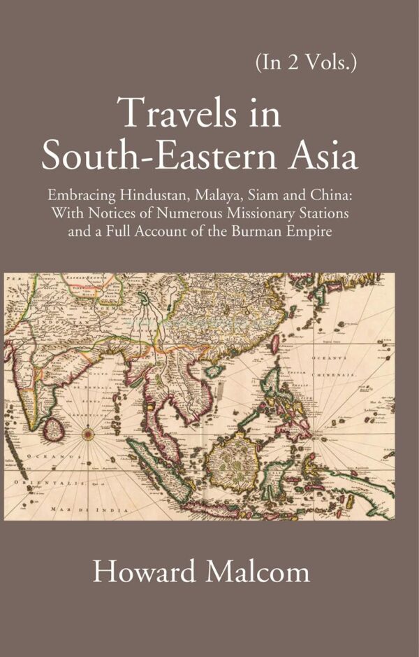 Travels in South Eastern Asia embracing Hindustan, Malaya, Siam and China with notices of numerous Mission Stations and a full account of Burman Empire- 2 Vols.