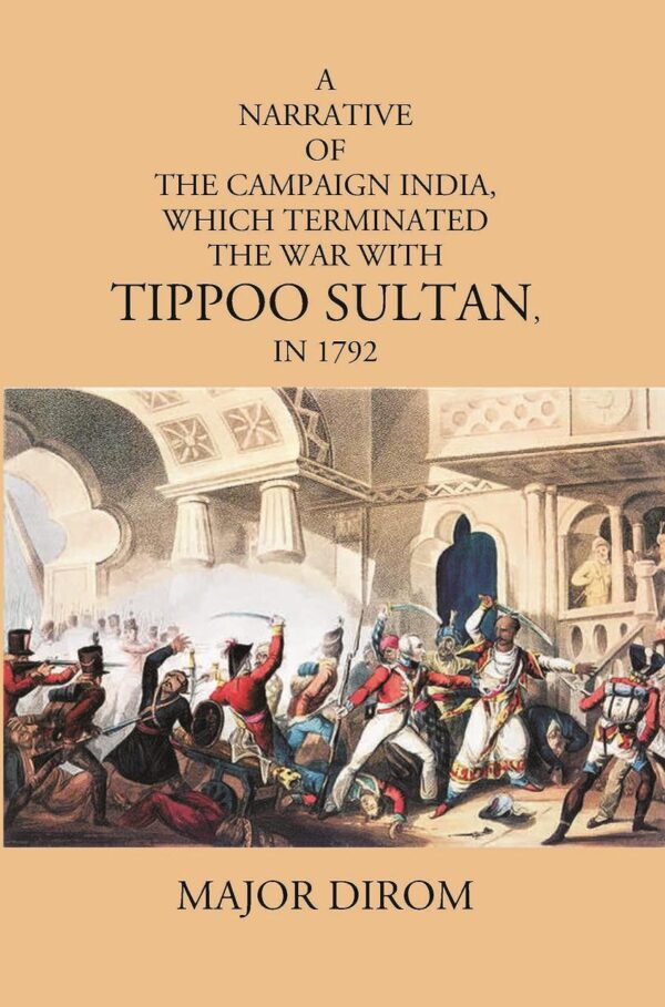 Narrative of the Campaign in India Which Terminated the War with Tippoo Sultan [Hardcover] Major Dirom