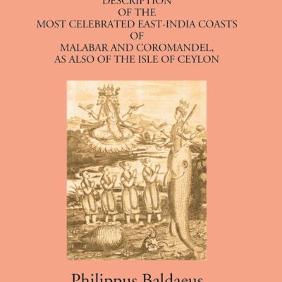 A True And Exact Description Of The Most Celebrated East-India Coasts Of Malabar And Coromandel:- As Also Of The Isle Of Ceylon.